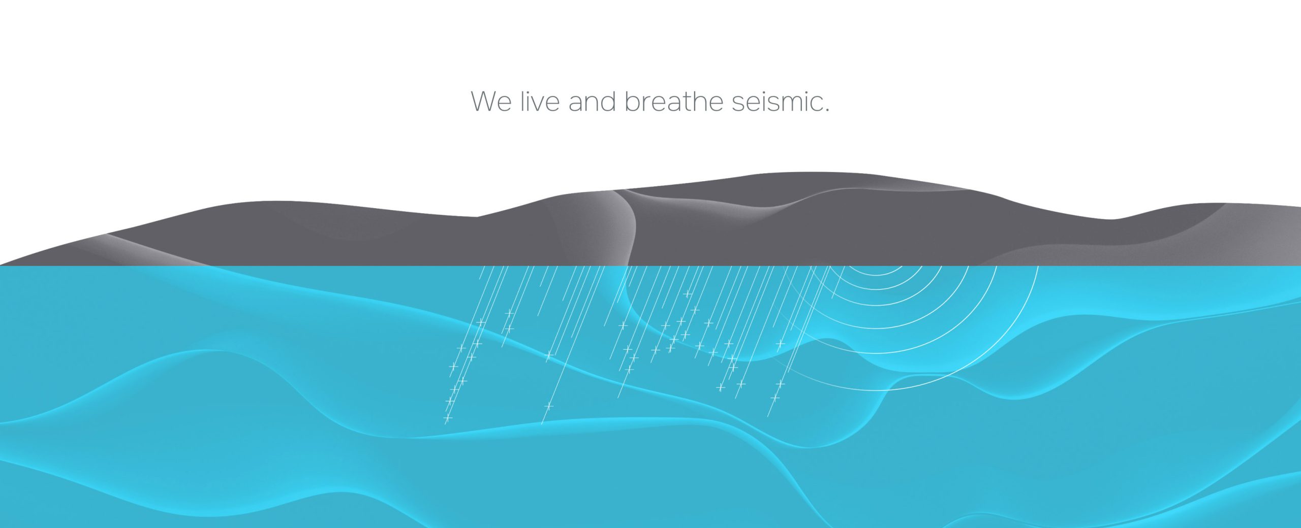 breathe We live and breathe seismic.